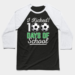 I Kicked 100 Days Of School Soccer Sports Gift Baseball T-Shirt